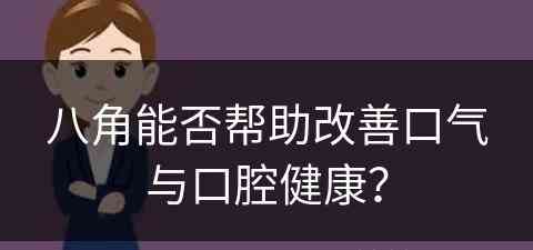 八角能否帮助改善口气与口腔健康？